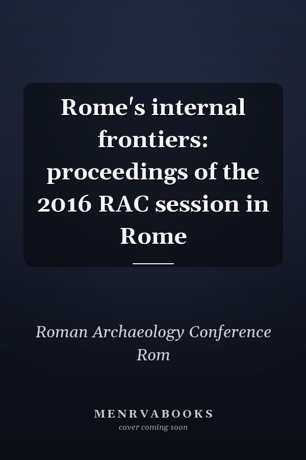 Rome's internal frontiers: proceedings of the 2016 RAC session in Rome