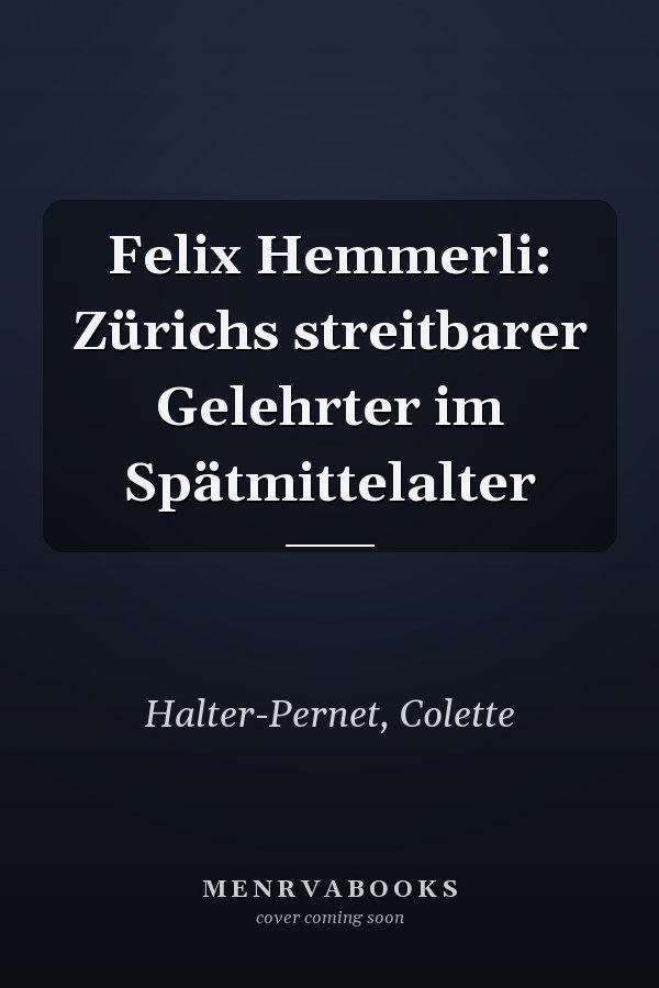 Felix Hemmerli: Zürichs streitbarer Gelehrter im Spätmittelalter