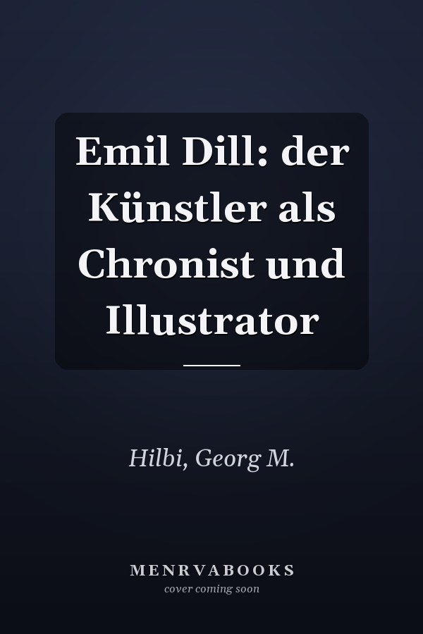 Emil Dill: der Künstler als Chronist und Illustrator
