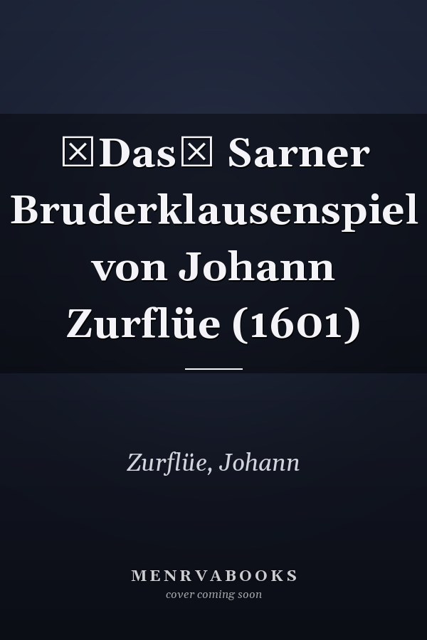 Das Sarner Bruderklausenspiel von Johann Zurflüe (1601)