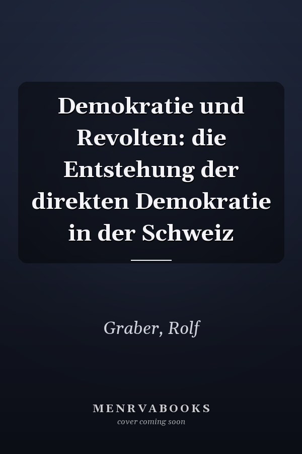Demokratie und Revolten: die Entstehung der direkten Demokratie in der Schweiz