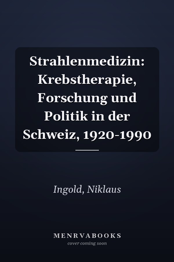 Strahlenmedizin: Krebstherapie, Forschung und Politik in der Schweiz, 1920-1990