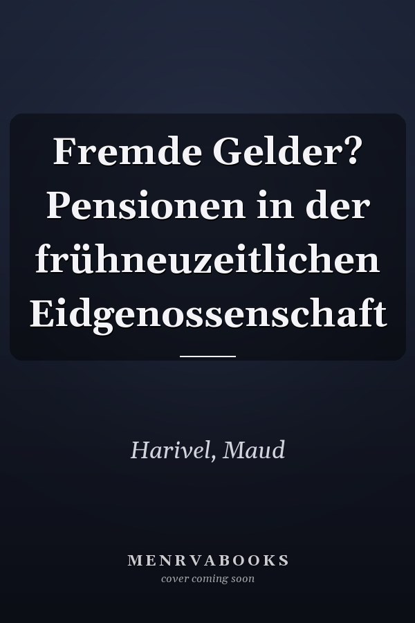 Fremde Gelder? Pensionen in der frühneuzeitlichen Eidgenossenschaft