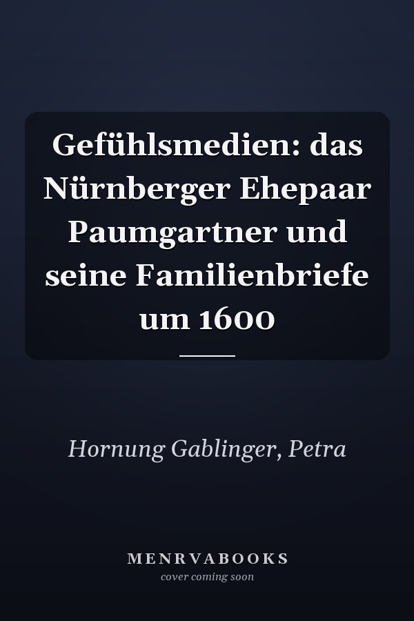 Gefühlsmedien: das Nürnberger Ehepaar Paumgartner und seine Familienbriefe um 1600