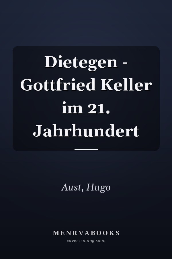 Dietegen - Gottfried Keller im 21. Jahrhundert