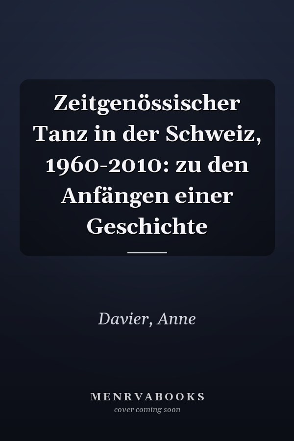 Zeitgenössischer Tanz in der Schweiz, 1960-2010: zu den Anfängen einer Geschichte