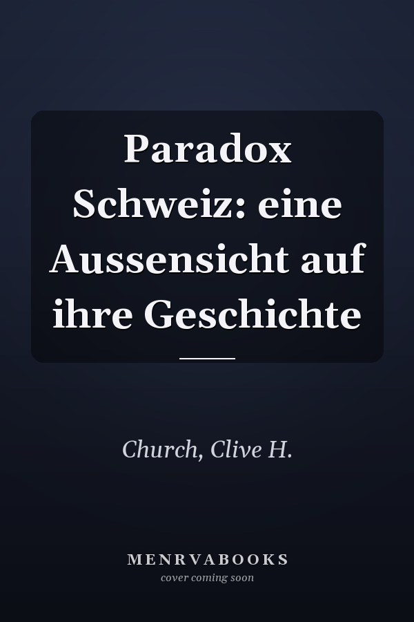 Paradox Schweiz: eine Aussensicht auf ihre Geschichte