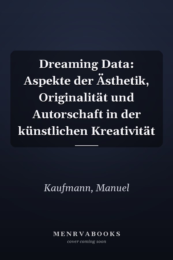 Dreaming Data: Aspekte der Ästhetik, Originalität und Autorschaft in der künstlichen Kreativität
