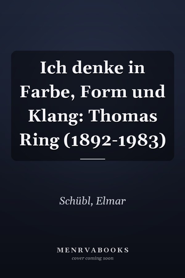 Ich denke in Farbe, Form und Klang: Thomas Ring (1892-1983)