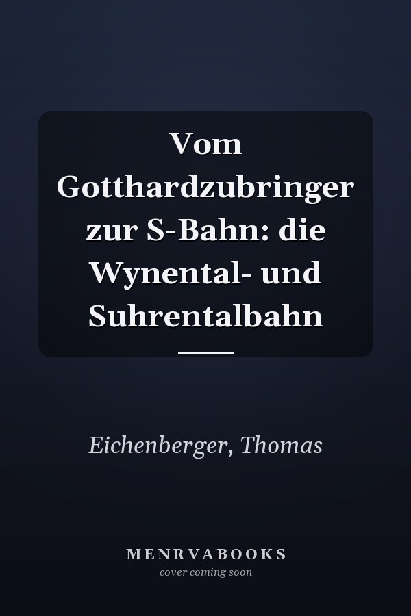 Vom Gotthardzubringer zur S-Bahn: die Wynental- und Suhrentalbahn