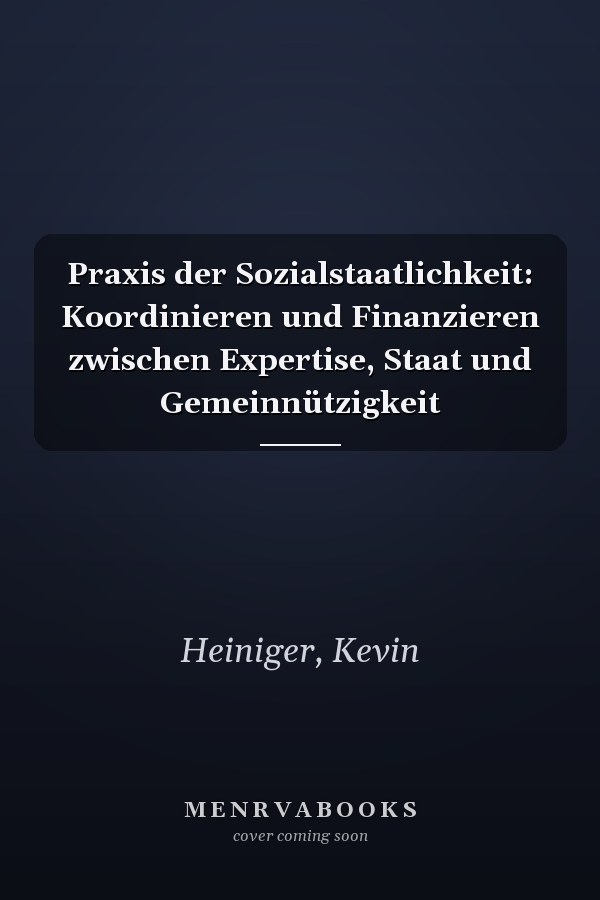 Praxis der Sozialstaatlichkeit: Koordinieren und Finanzieren zwischen Expertise, Staat und Gemeinnützigkeit