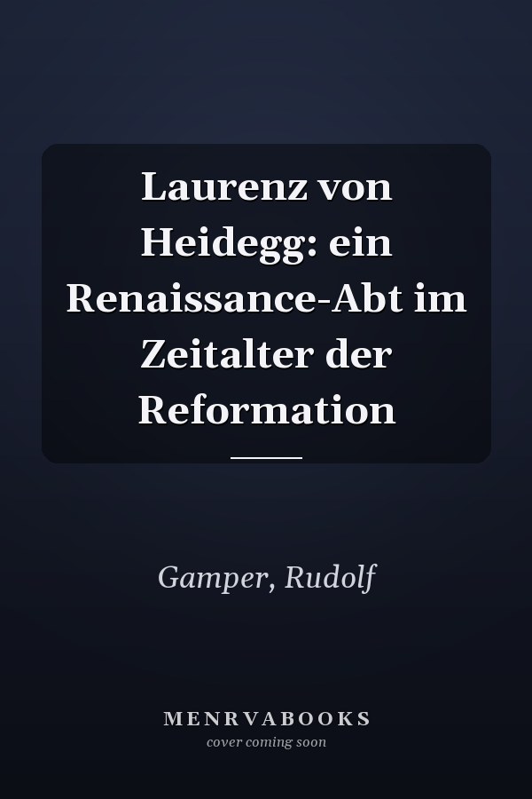 Laurenz von Heidegg: ein Renaissance-Abt im Zeitalter der Reformation
