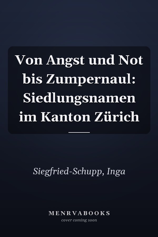 Von Angst und Not bis Zumpernaul: Siedlungsnamen im Kanton Zürich