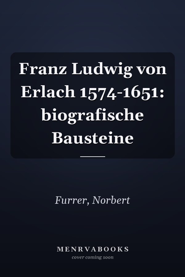 Franz Ludwig von Erlach 1574-1651: biografische Bausteine