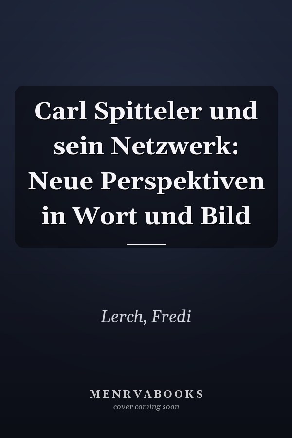 Carl Spitteler und sein Netzwerk: Neue Perspektiven in Wort und Bild