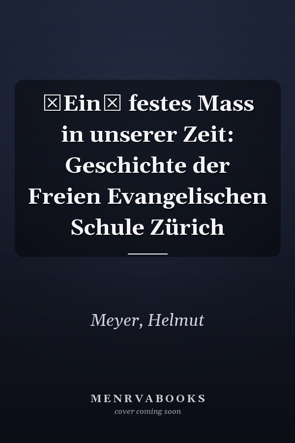 Ein festes Mass in unserer Zeit: Geschichte der Freien Evangelischen Schule Zürich