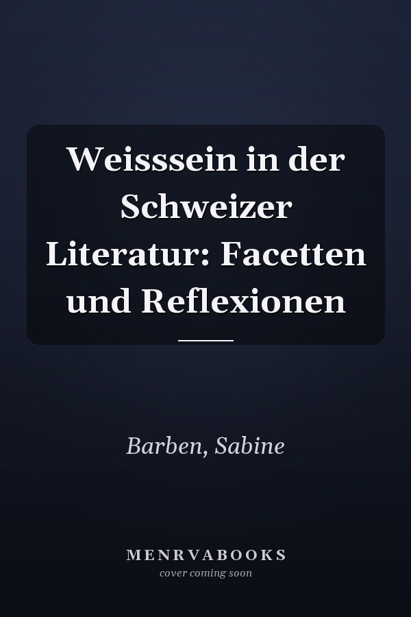 Weisssein in der Schweizer Literatur: Facetten und Reflexionen