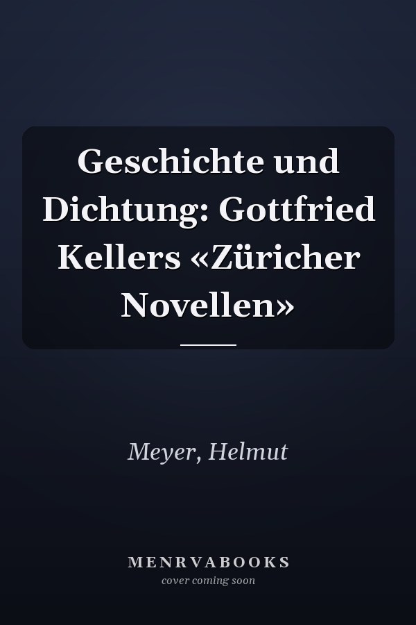 Geschichte und Dichtung: Gottfried Kellers «Züricher Novellen»