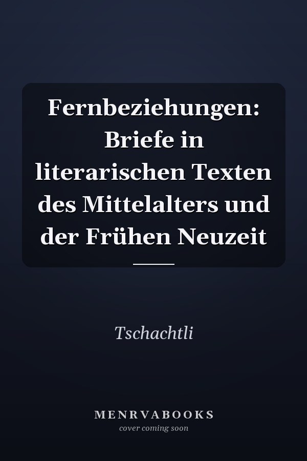 Fernbeziehungen: Briefe in literarischen Texten des Mittelalters und der Frühen Neuzeit