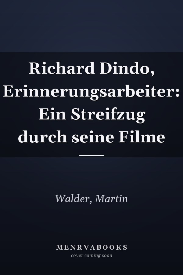 Richard Dindo, Erinnerungsarbeiter: Ein Streifzug durch seine Filme
