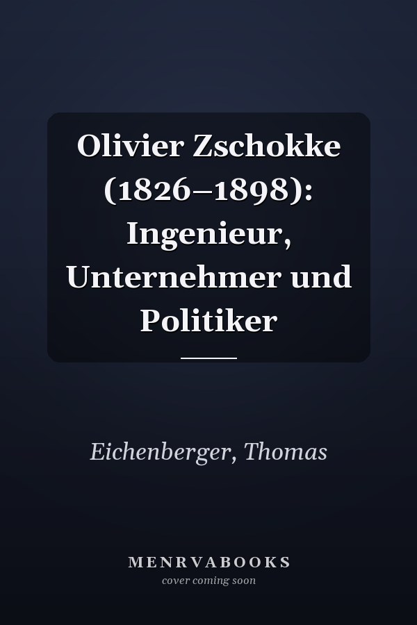 Olivier Zschokke (1826–1898): Ingenieur, Unternehmer und Politiker