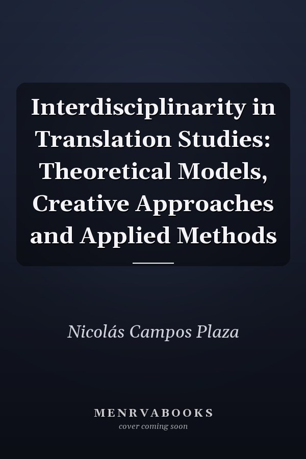Interdisciplinarity in Translation Studies: Theoretical Models, Creative Approaches and Applied Methods