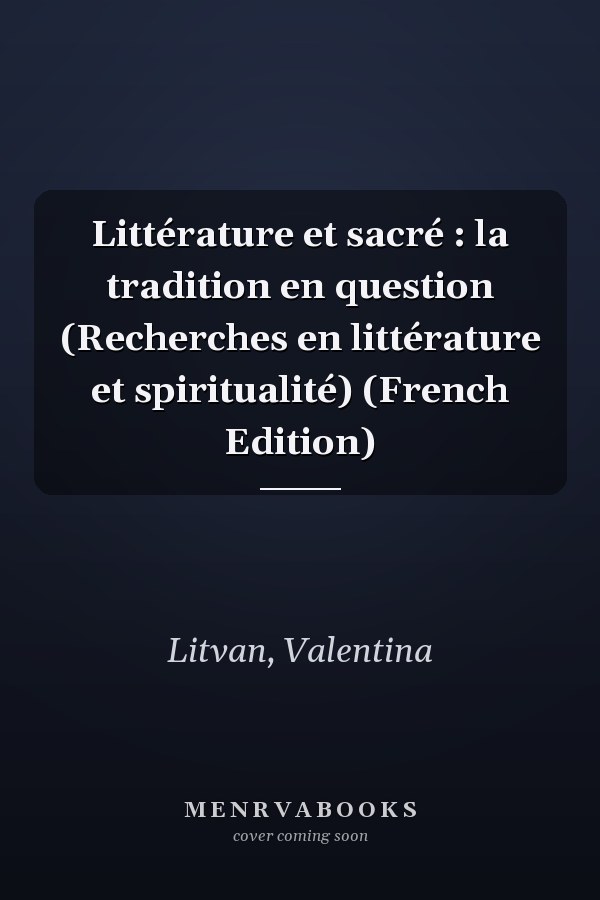 Littérature et sacré : la tradition en question (Recherches en littérature et spiritualité) (French Edition)