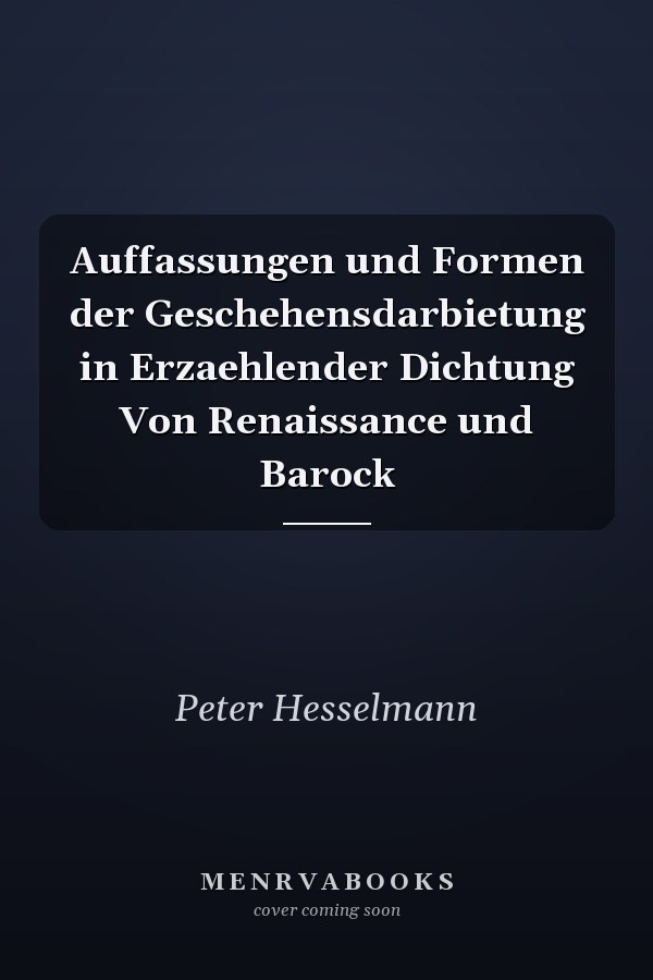 Auffassungen und Formen der Geschehensdarbietung in Erzaehlender Dichtung Von Renaissance und Barock