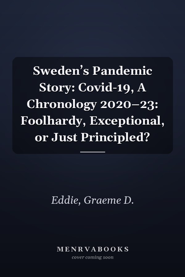Sweden’s Pandemic Story: Covid-19, A Chronology 2020–23: Foolhardy, Exceptional, or Just Principled?
