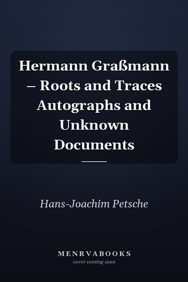 Hermann Graßmann – Roots and Traces Autographs and Unknown Documents