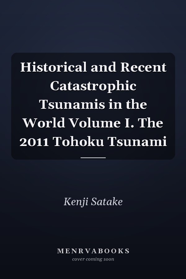 Historical and Recent Catastrophic Tsunamis in the World Volume I. The 2011 Tohoku Tsunami