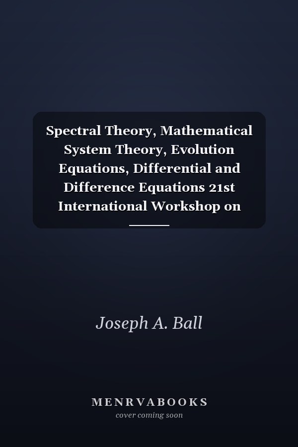 Spectral Theory, Mathematical System Theory, Evolution Equations, Differential and Difference Equations 21st International Workshop on Operator Theory and Applications, Berlin, July 2010