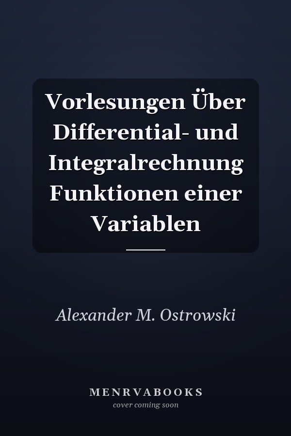 Vorlesungen Über Differential- und Integralrechnung Funktionen einer Variablen