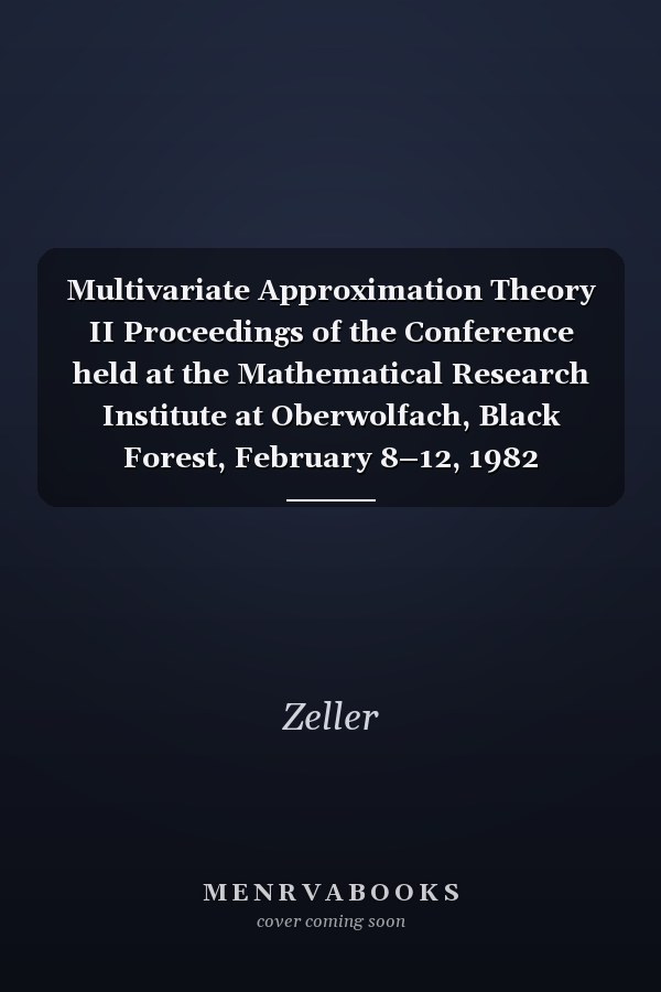 Multivariate Approximation Theory II Proceedings of the Conference held at the Mathematical Research Institute at Oberwolfach, Black Forest, February 8–12, 1982