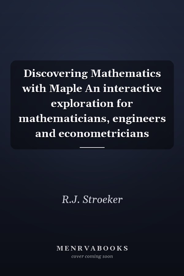 Discovering Mathematics with Maple An interactive exploration for mathematicians, engineers and econometricians