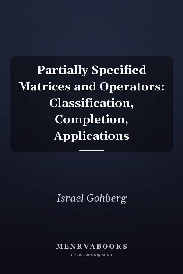 Partially Specified Matrices and Operators: Classification, Completion, Applications