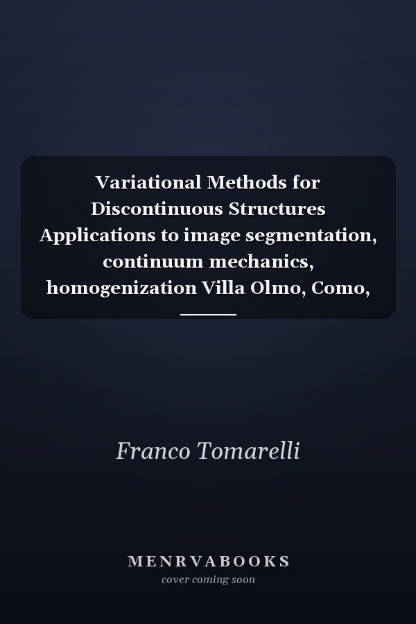 Variational Methods for Discontinuous Structures Applications to image segmentation, continuum mechanics, homogenization Villa Olmo, Como, 8–10 September 1994