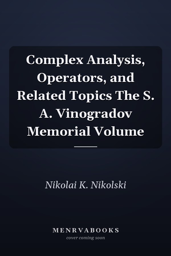 Complex Analysis, Operators, and Related Topics The S. A. Vinogradov Memorial Volume