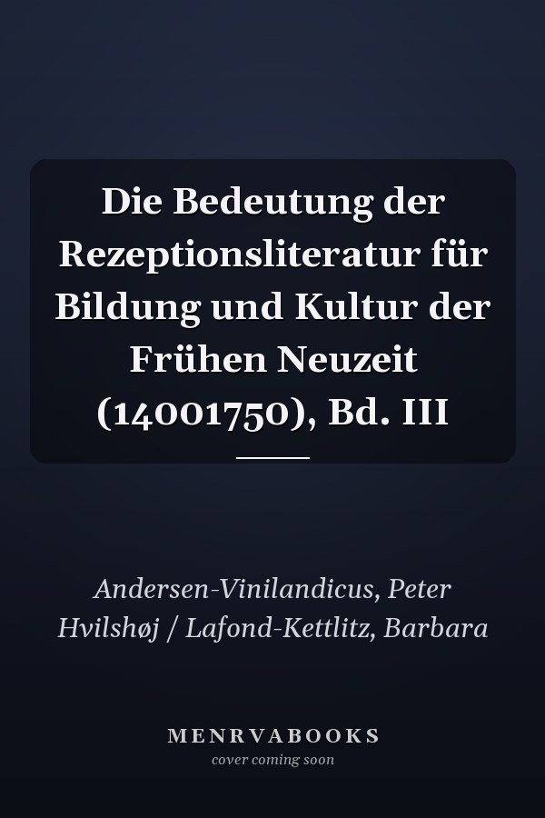 Die Bedeutung der Rezeptionsliteratur für Bildung und Kultur der Frühen Neuzeit (14001750), Bd. III