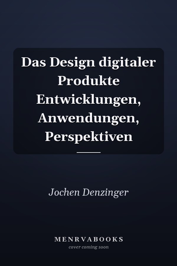 Das Design digitaler Produkte Entwicklungen, Anwendungen, Perspektiven