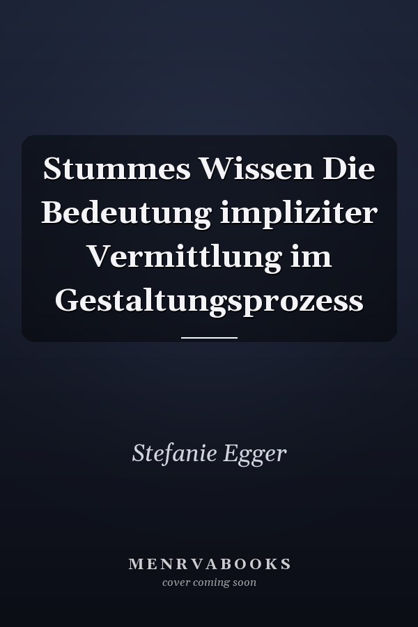 Stummes Wissen Die Bedeutung impliziter Vermittlung im Gestaltungsprozess