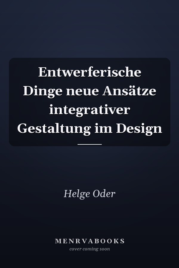 Entwerferische Dinge neue Ansätze integrativer Gestaltung im Design