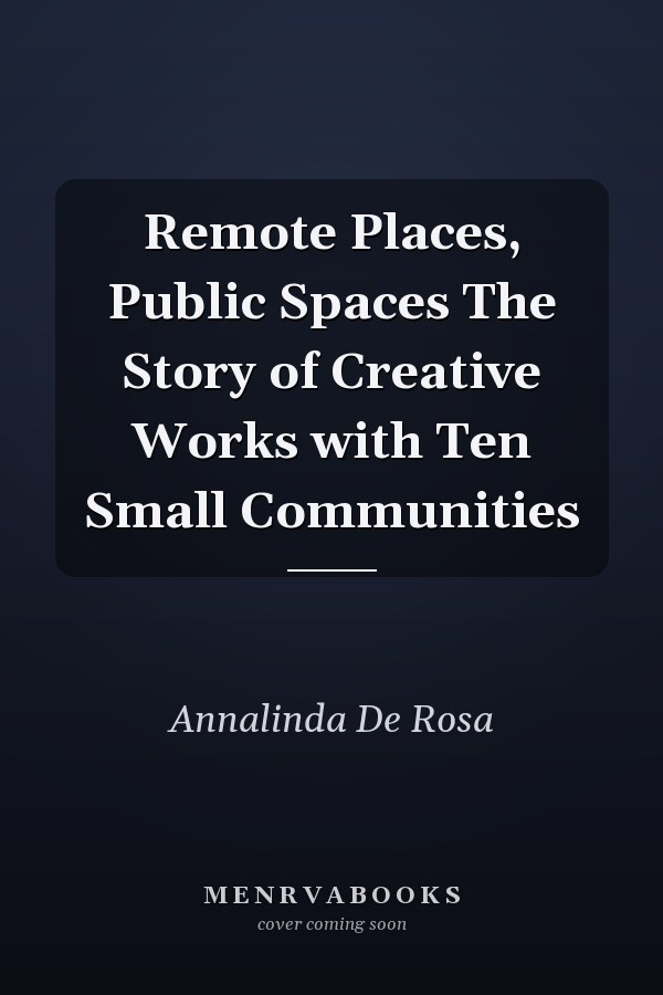 Remote Places, Public Spaces The Story of Creative Works with Ten Small Communities