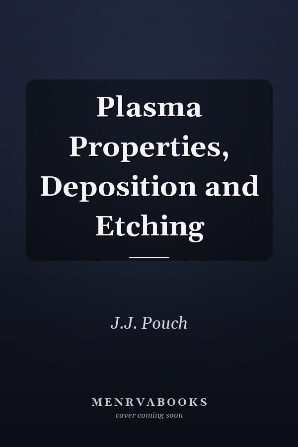 Plasma Properties, Deposition and Etching