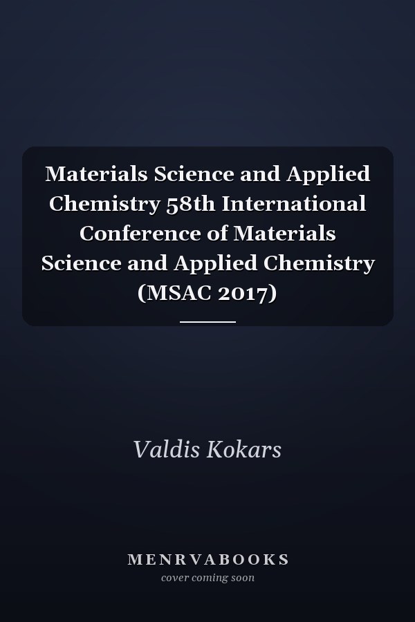 Materials Science and Applied Chemistry 58th International Conference of Materials Science and Applied Chemistry (MSAC 2017)