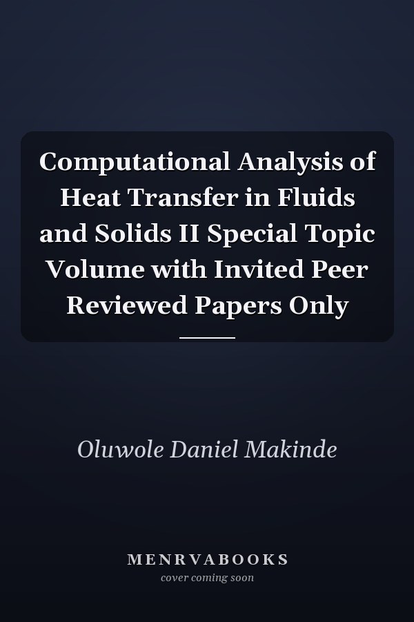 Computational Analysis of Heat Transfer in Fluids and Solids II Special Topic Volume with Invited Peer Reviewed Papers Only