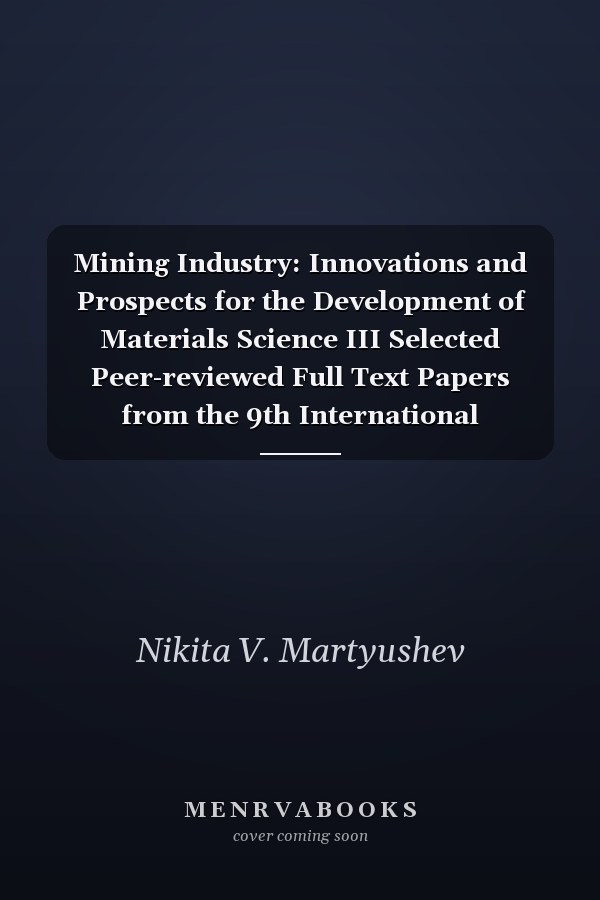 Mining Industry: Innovations and Prospects for the Development of Materials Science III Selected Peer-reviewed Full Text Papers from the 9th International Scientific Conference on Innovations and Prospects of Development of Mining Machinery and Electrical Engineering (IPDME 2021) : Selected Peer-reviewed Full Text Papers from the 9th International Scientific Conference on Innovations and Prospects of Development of Mining Machinery and Electrical Engineering (IPDME 2021), April 22-23, 2021, Sain