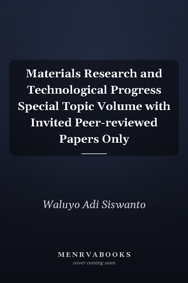 Materials Research and Technological Progress Special Topic Volume with Invited Peer-reviewed Papers Only