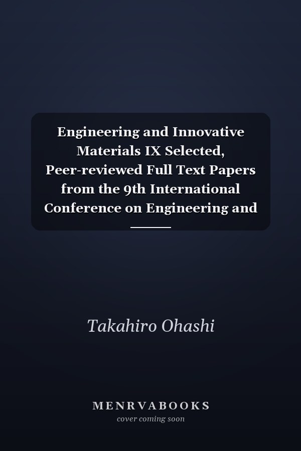 Engineering and Innovative Materials IX Selected, Peer-reviewed Full Text Papers from the 9th International Conference on Engineering and Innovative Materials (ICEIM 2020) : Selected, Peer-reviewed Papers from the 9th International Conference on Engineering and Innovative Materials (ICEIM 2020), September 4-6, 2020, Singapore, Singapore