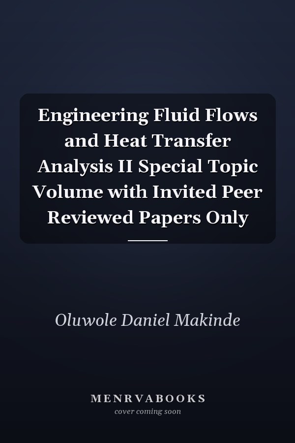Engineering Fluid Flows and Heat Transfer Analysis II Special Topic Volume with Invited Peer Reviewed Papers Only